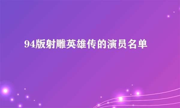 94版射雕英雄传的演员名单