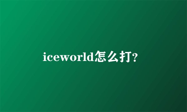 iceworld怎么打？