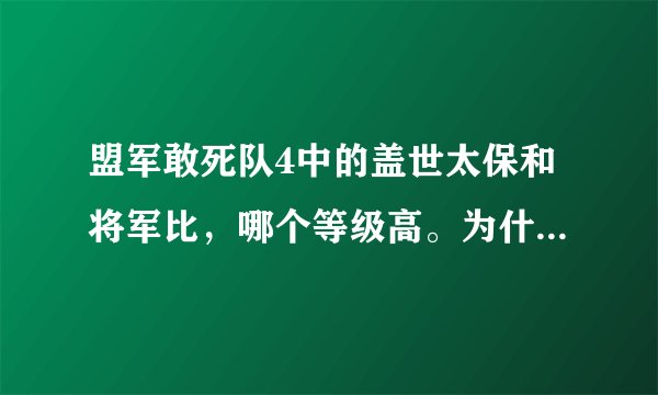 盟军敢死队4中的盖世太保和将军比，哪个等级高。为什么我穿了盖世太保的军服，没法换将军的制服