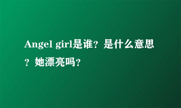 Angel girl是谁？是什么意思？她漂亮吗？