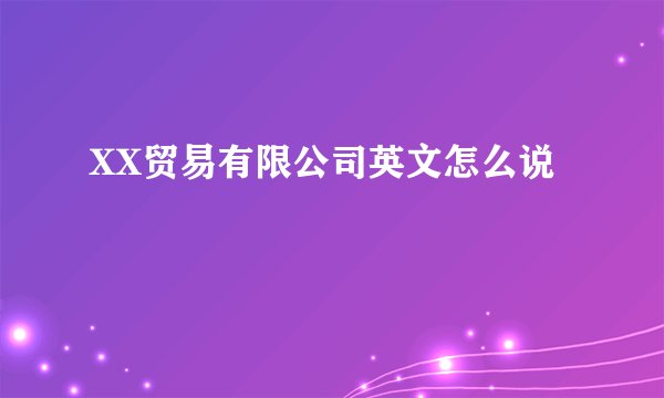XX贸易有限公司英文怎么说