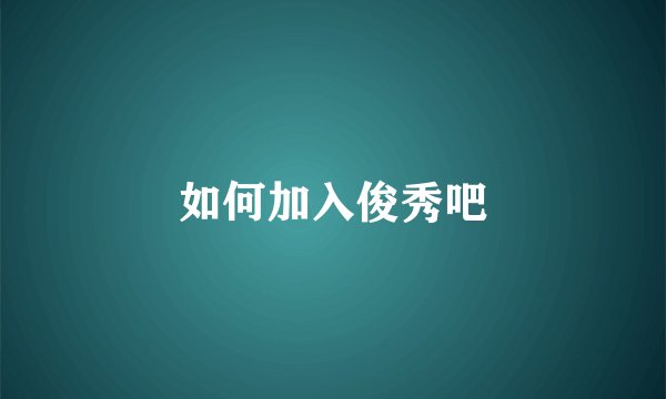 如何加入俊秀吧