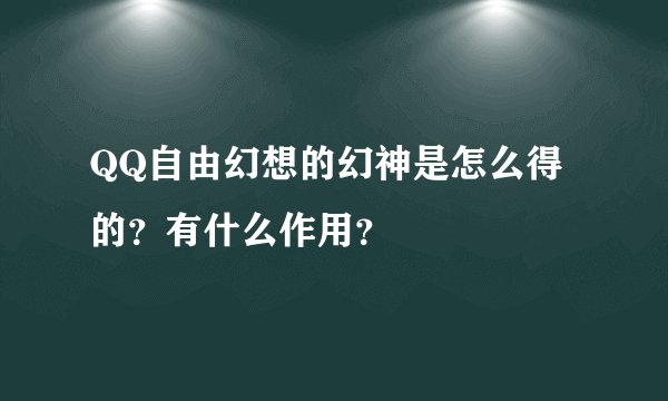 QQ自由幻想的幻神是怎么得的？有什么作用？