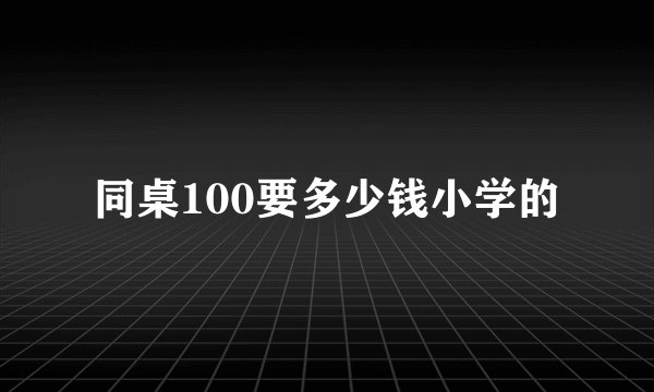 同桌100要多少钱小学的