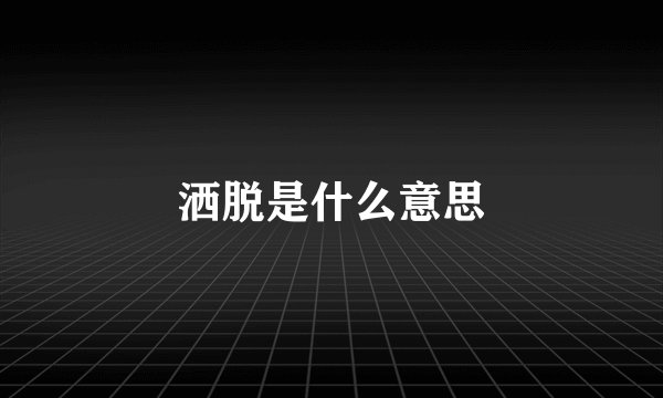 洒脱是什么意思