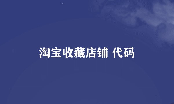淘宝收藏店铺 代码