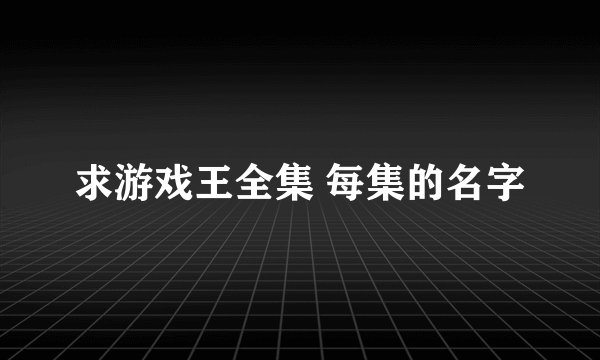 求游戏王全集 每集的名字