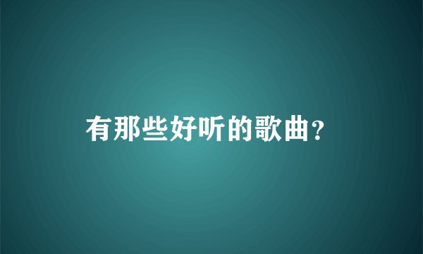 有那些好听的歌曲？