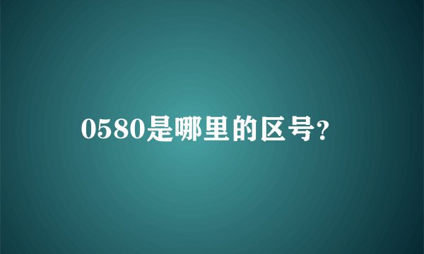 0580是哪里的区号？