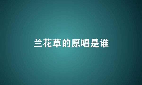 兰花草的原唱是谁