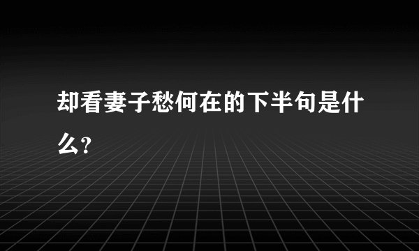 却看妻子愁何在的下半句是什么？