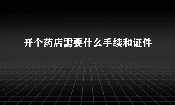 开个药店需要什么手续和证件