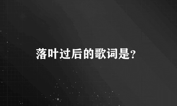 落叶过后的歌词是？