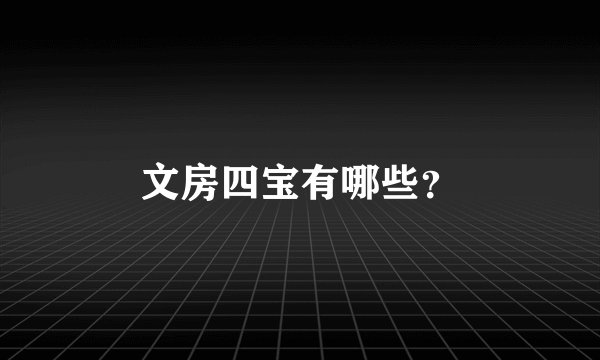 文房四宝有哪些？