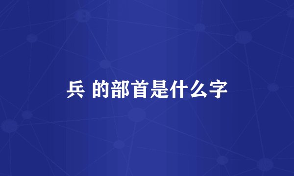 兵 的部首是什么字