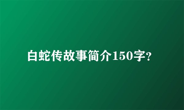 白蛇传故事简介150字?