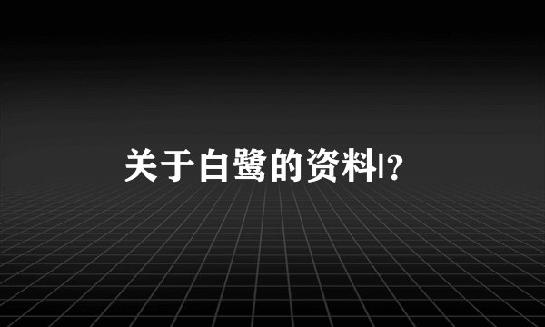关于白鹭的资料|？