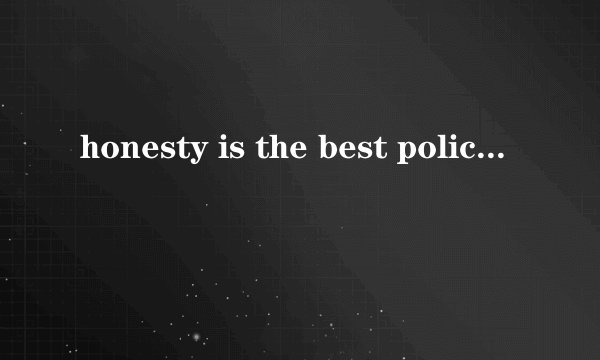 honesty is the best policy是什么意思