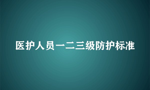 医护人员一二三级防护标准