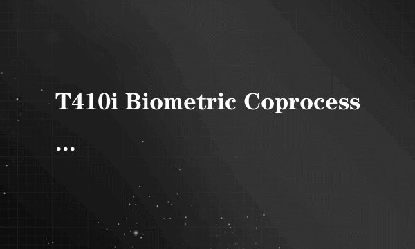 T410i Biometric Coprocessor装不上