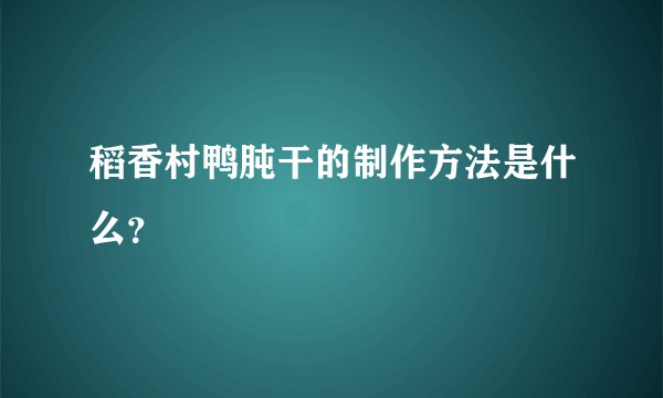 稻香村鸭肫干的制作方法是什么？