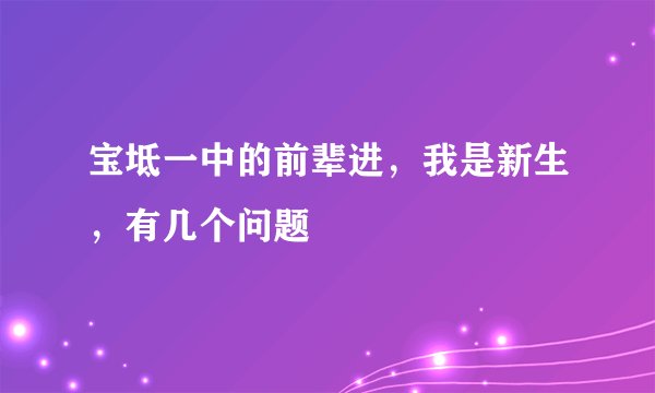 宝坻一中的前辈进，我是新生，有几个问题