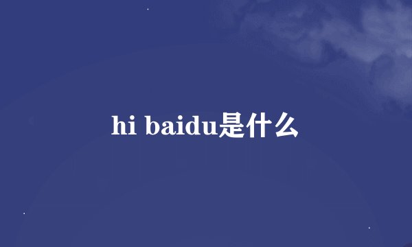 hi baidu是什么