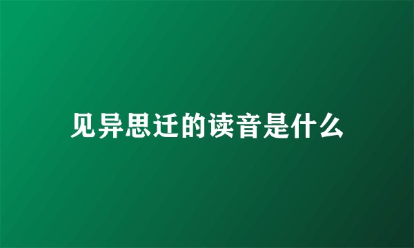 见异思迁的读音是什么