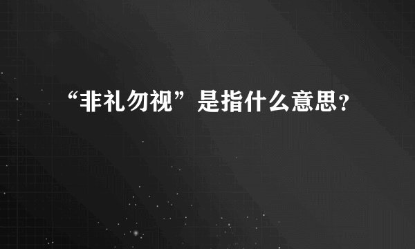 “非礼勿视”是指什么意思？