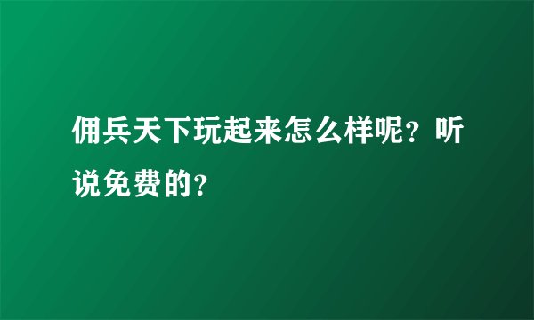 佣兵天下玩起来怎么样呢？听说免费的？