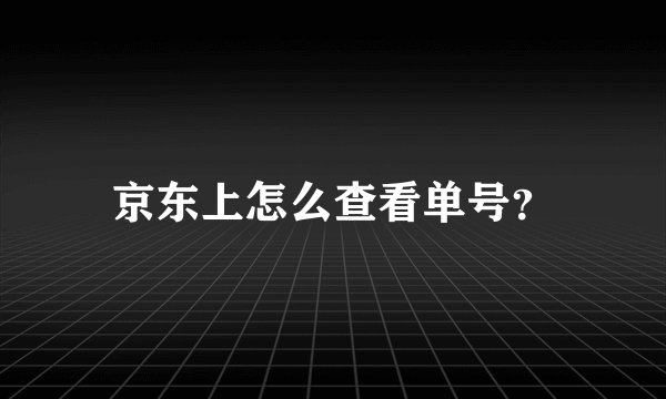 京东上怎么查看单号？