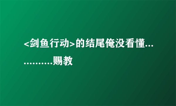 <剑鱼行动>的结尾俺没看懂.............赐教