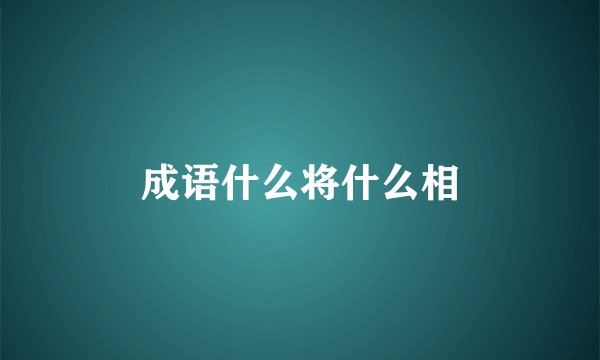 成语什么将什么相