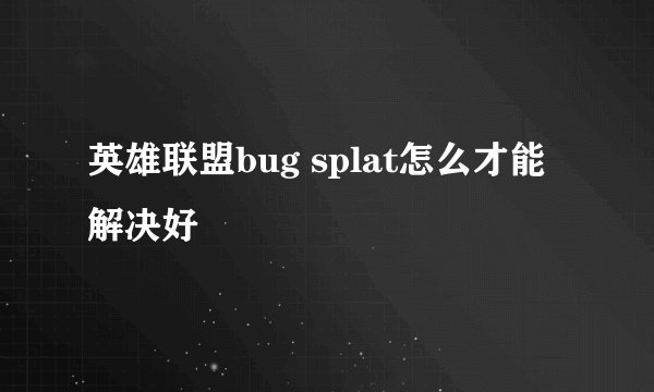 英雄联盟bug splat怎么才能解决好