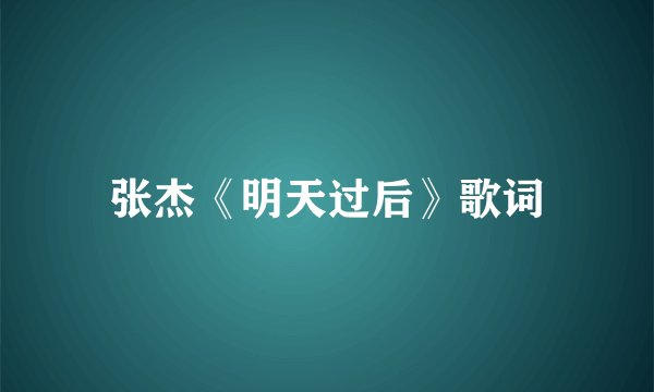张杰《明天过后》歌词