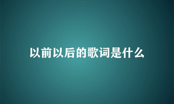 以前以后的歌词是什么