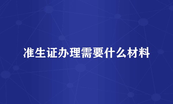 准生证办理需要什么材料