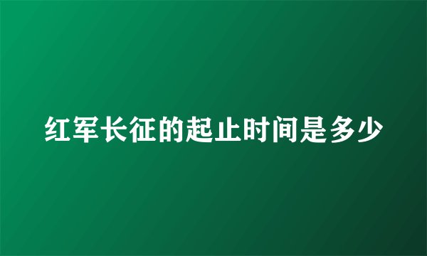 红军长征的起止时间是多少
