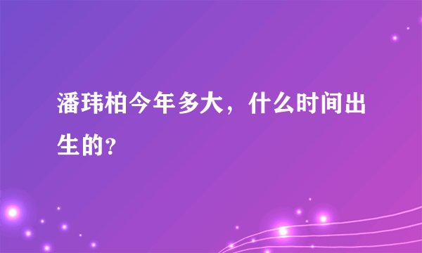 潘玮柏今年多大，什么时间出生的？