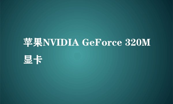 苹果NVIDIA GeForce 320M显卡
