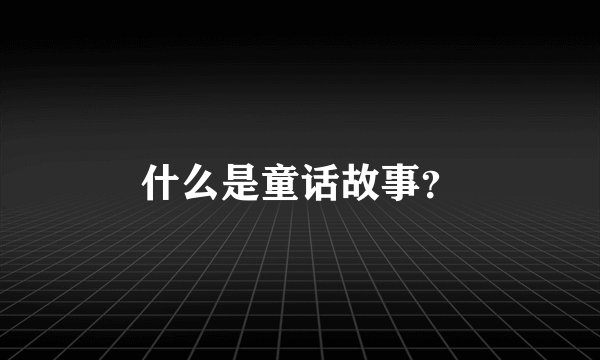 什么是童话故事？