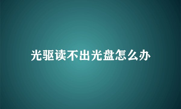 光驱读不出光盘怎么办