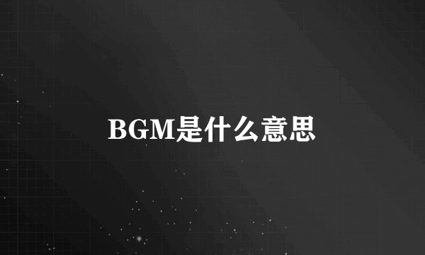 BGM是什么意思