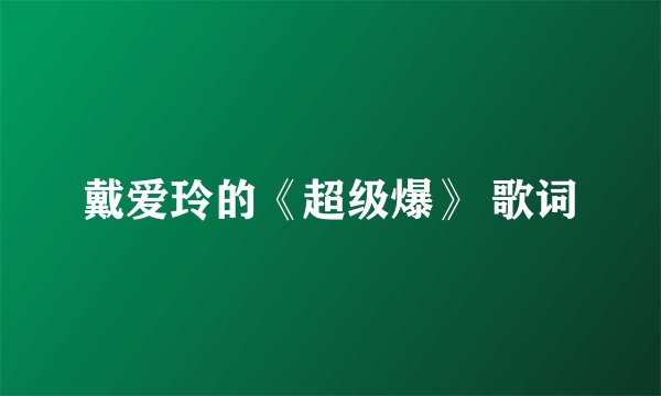 戴爱玲的《超级爆》 歌词