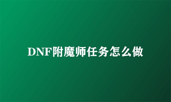 DNF附魔师任务怎么做