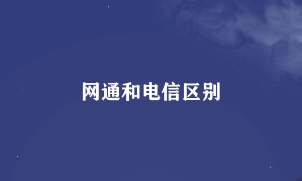 网通和电信区别