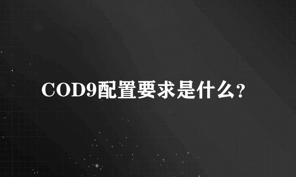 COD9配置要求是什么？