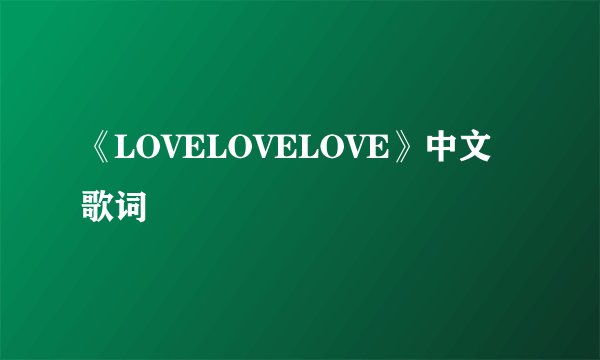 《LOVELOVELOVE》中文歌词