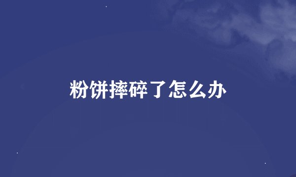 粉饼摔碎了怎么办