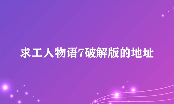 求工人物语7破解版的地址